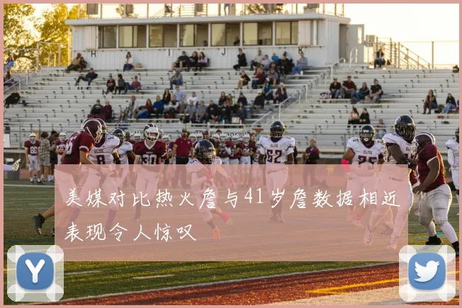 美媒对比热火詹与41岁詹数据相近表现令人惊叹